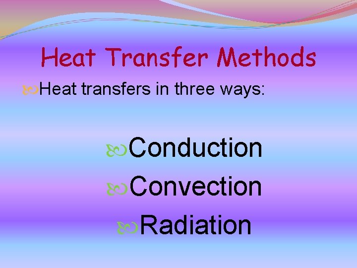Heat Transfer Methods Heat transfers in three ways: Conduction Convection Radiation 