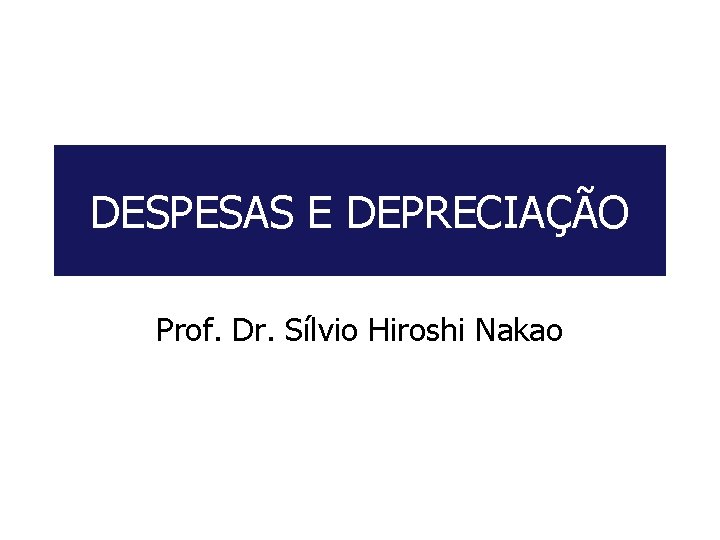 DESPESAS E DEPRECIAÇÃO Prof. Dr. Sílvio Hiroshi Nakao 