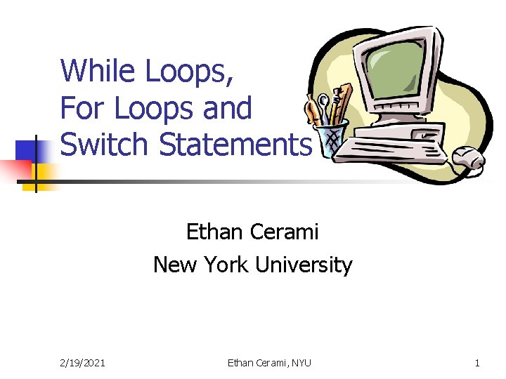 While Loops, For Loops and Switch Statements Ethan Cerami New York University 2/19/2021 Ethan