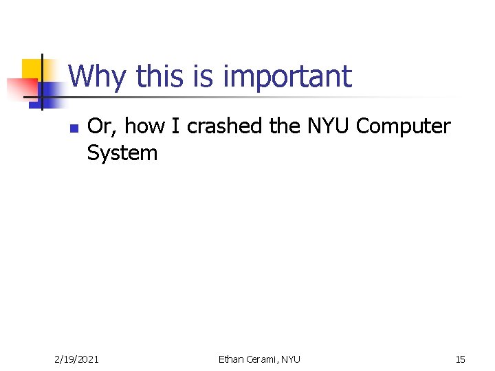 Why this is important n Or, how I crashed the NYU Computer System 2/19/2021