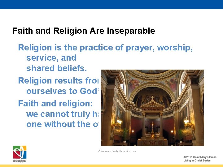 Faith and Religion Are Inseparable Religion is the practice of prayer, worship, service, and