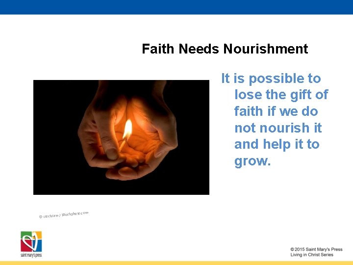 Faith Needs Nourishment It is possible to lose the gift of faith if we