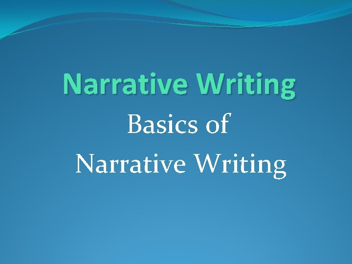 Narrative Writing Basics of Narrative Writing 