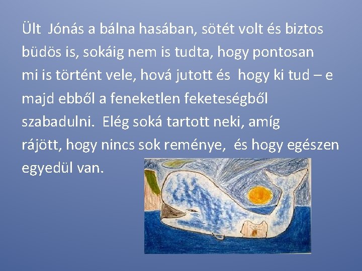 Ült Jónás a bálna hasában, sötét volt és biztos büdös is, sokáig nem is