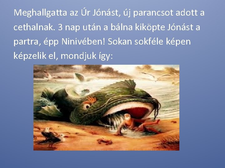 Meghallgatta az Úr Jónást, új parancsot adott a cethalnak. 3 nap után a bálna Meghallgatta az Úr Jónást, új parancsot adott a cethalnak. 3 nap után a bálna