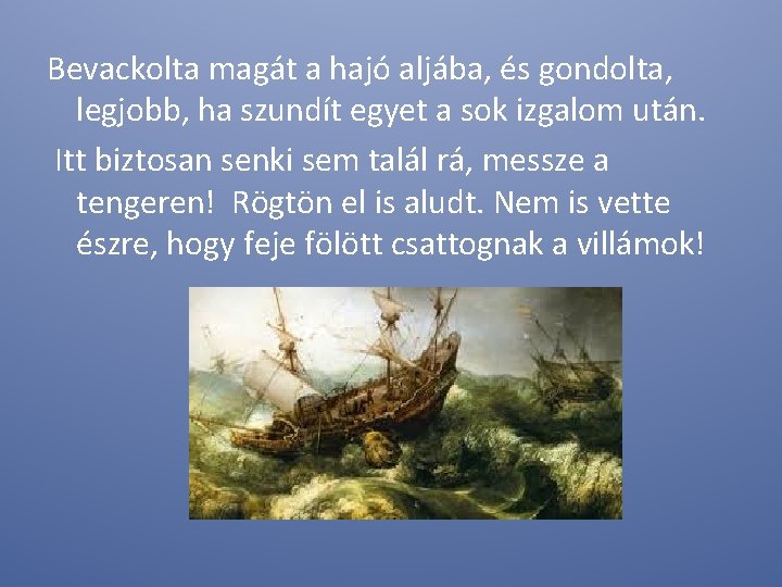 Bevackolta magát a hajó aljába, és gondolta, legjobb, ha szundít egyet a sok izgalom