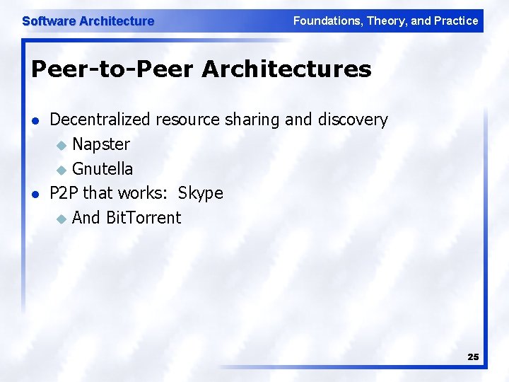 Software Architecture Foundations, Theory, and Practice Peer-to-Peer Architectures l l Decentralized resource sharing and