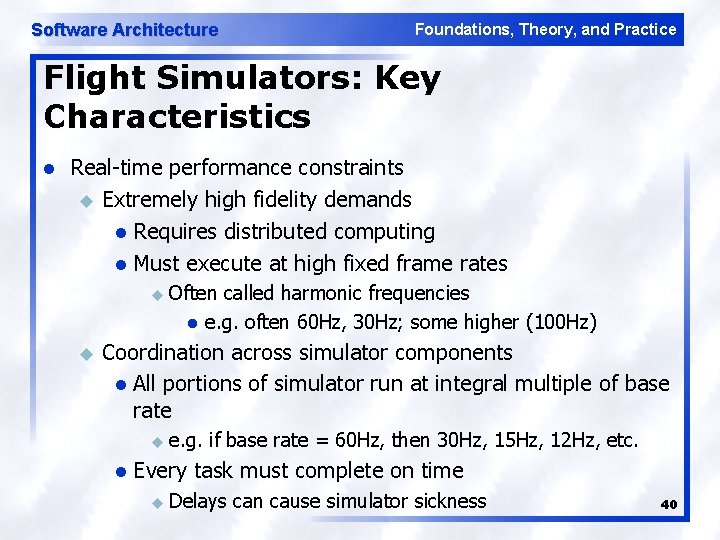 Software Architecture Foundations, Theory, and Practice Flight Simulators: Key Characteristics l Real time performance