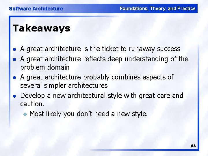 Software Architecture Foundations, Theory, and Practice Takeaways l l A great architecture is the