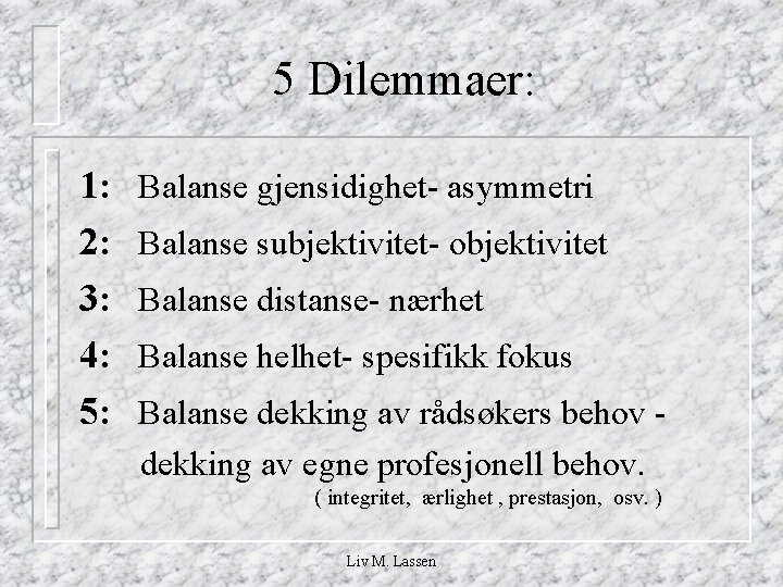 5 Dilemmaer: 1: 2: 3: 4: 5: Balanse gjensidighet- asymmetri Balanse subjektivitet- objektivitet Balanse