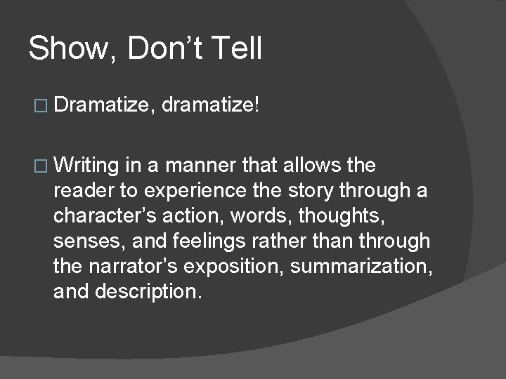 Show, Don’t Tell � Dramatize, � Writing dramatize! in a manner that allows the