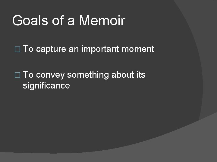 Goals of a Memoir � To capture an important moment convey something about its