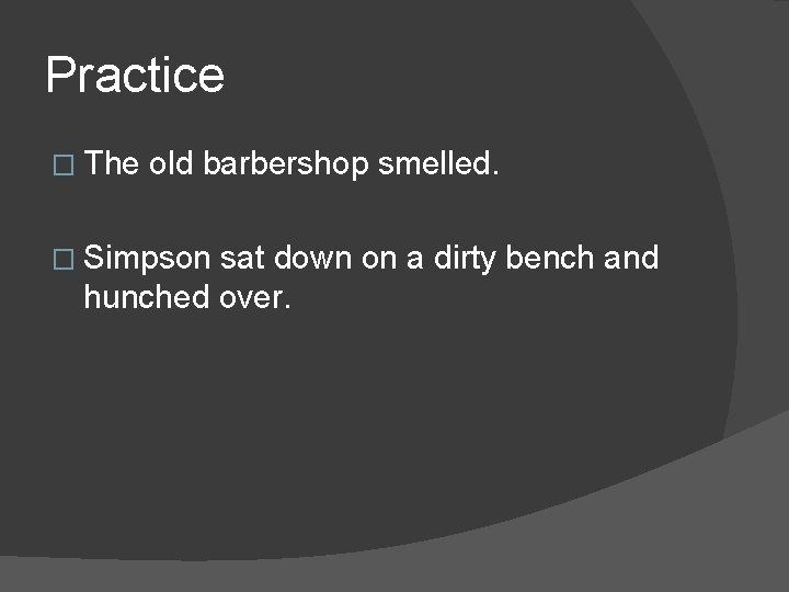 Practice � The old barbershop smelled. � Simpson sat down on a dirty bench