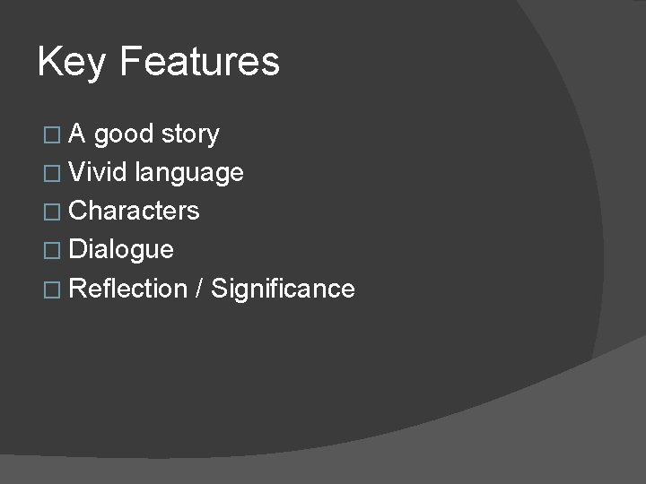 Key Features �A good story � Vivid language � Characters � Dialogue � Reflection
