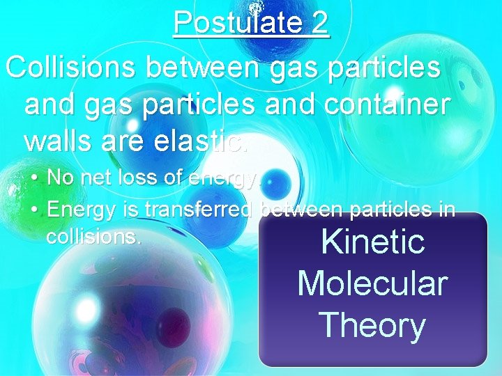 Postulate 2 Collisions between gas particles and container walls are elastic. • No net