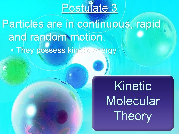 Postulate 3 Particles are in continuous, rapid and random motion. • They possess kinetic