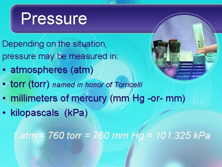 Pressure Depending on the situation, pressure may be measured in: • • atmospheres (atm)