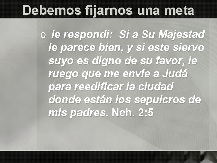 Debemos fijarnos una meta o le respondí: Si a Su Majestad le parece bien,