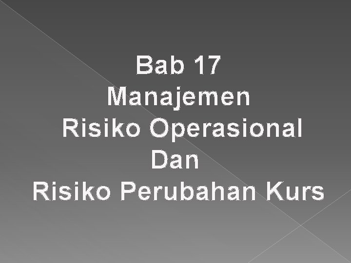 Bab 17 Manajemen Risiko Operasional Dan Risiko Perubahan Kurs 