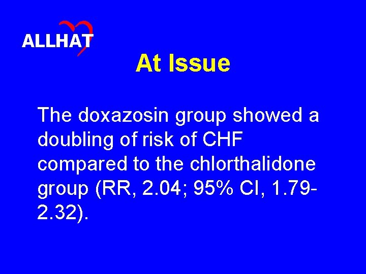 ALLHAT At Issue The doxazosin group showed a doubling of risk of CHF compared