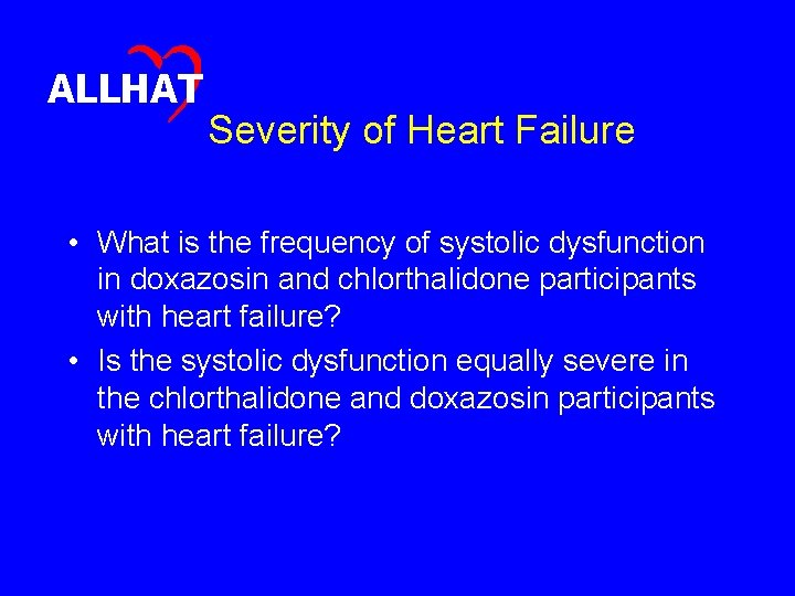 ALLHAT Severity of Heart Failure • What is the frequency of systolic dysfunction in