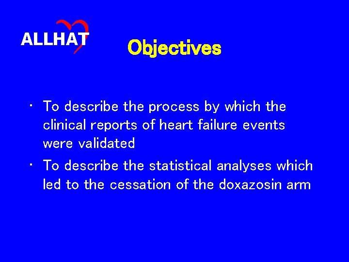 ALLHAT Objectives • To describe the process by which the clinical reports of heart