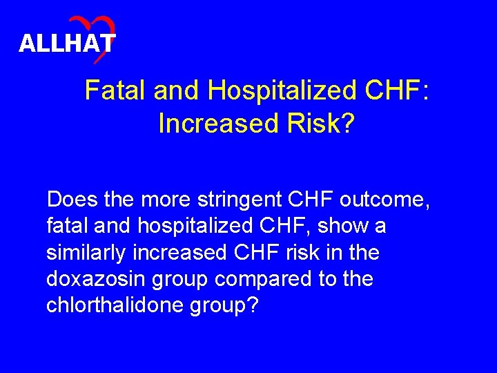 ALLHAT Fatal and Hospitalized CHF: Increased Risk? Does the more stringent CHF outcome, fatal