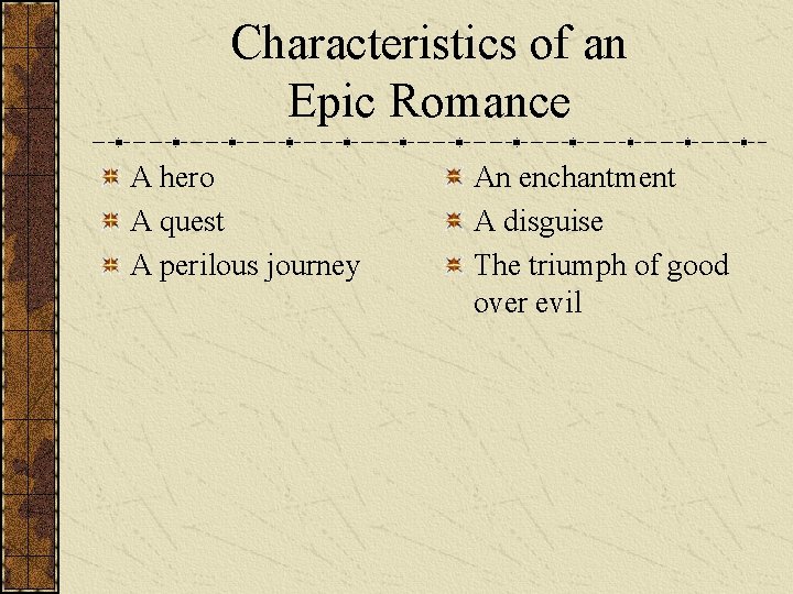 Characteristics of an Epic Romance A hero A quest A perilous journey An enchantment