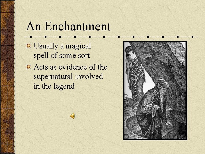 An Enchantment Usually a magical spell of some sort Acts as evidence of the