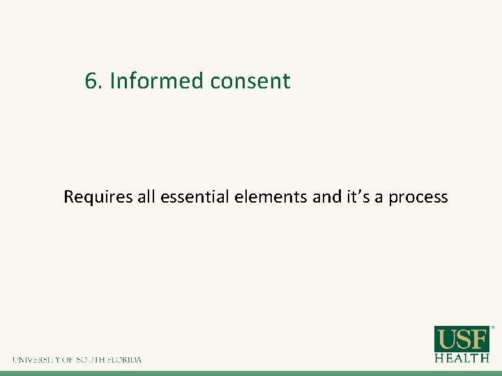6. Informed consent Requires all essential elements and it’s a process 6. Informed consent Requires all essential elements and it’s a process