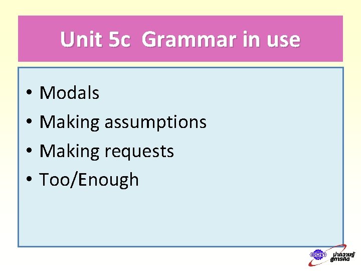 Unit 5 c Grammar in use • • Modals Making assumptions Making requests Too/Enough