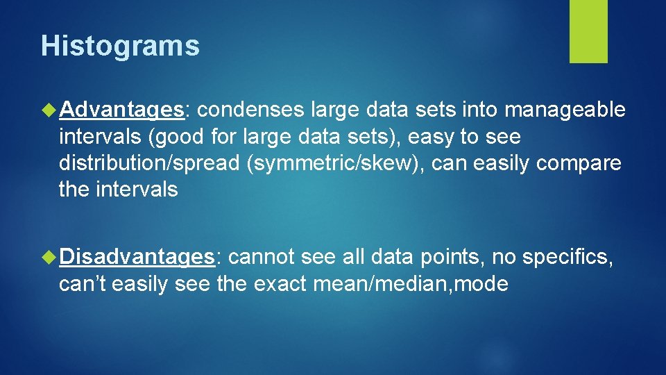 Histograms Advantages: condenses large data sets into manageable intervals (good for large data sets),
