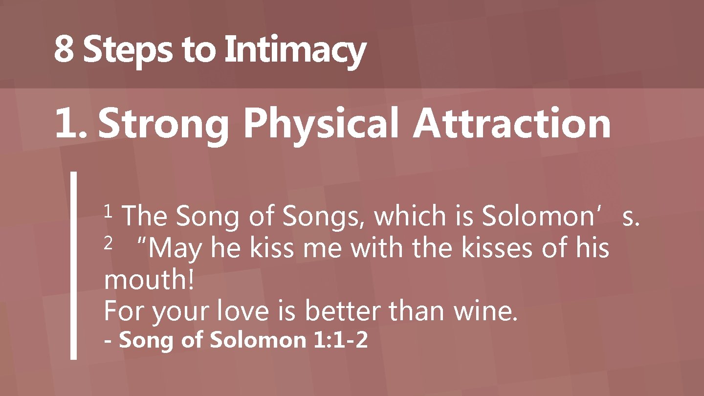 8 Steps to Intimacy 1. Strong Physical Attraction The Song of Songs, which is