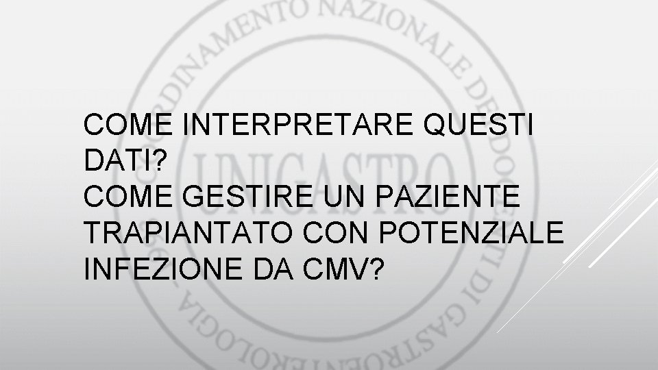 COME INTERPRETARE QUESTI DATI? COME GESTIRE UN PAZIENTE TRAPIANTATO CON POTENZIALE INFEZIONE DA CMV?