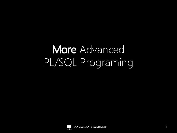 More Advanced PL/SQL Programing Advanced Databases 1 