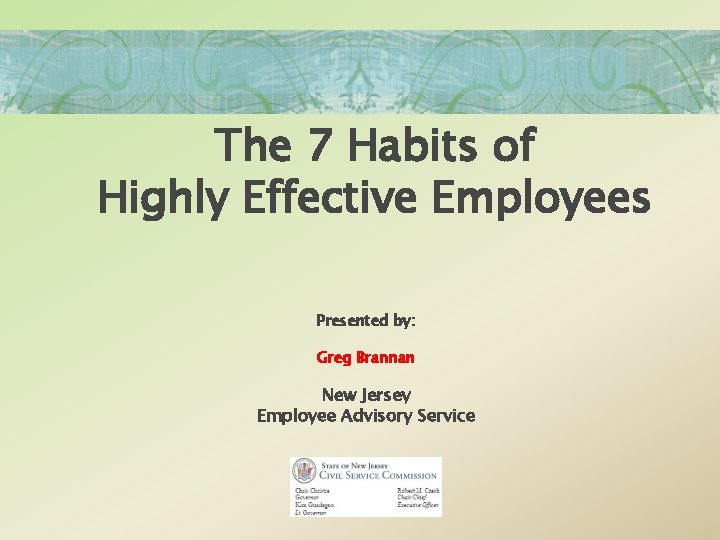 The 7 Habits of Highly Effective Employees Presented by: Greg Brannan New Jersey Employee