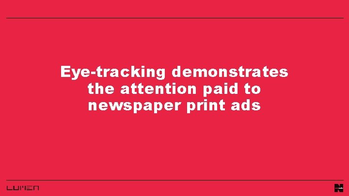 Eye-tracking demonstrates the attention paid to newspaper print ads 