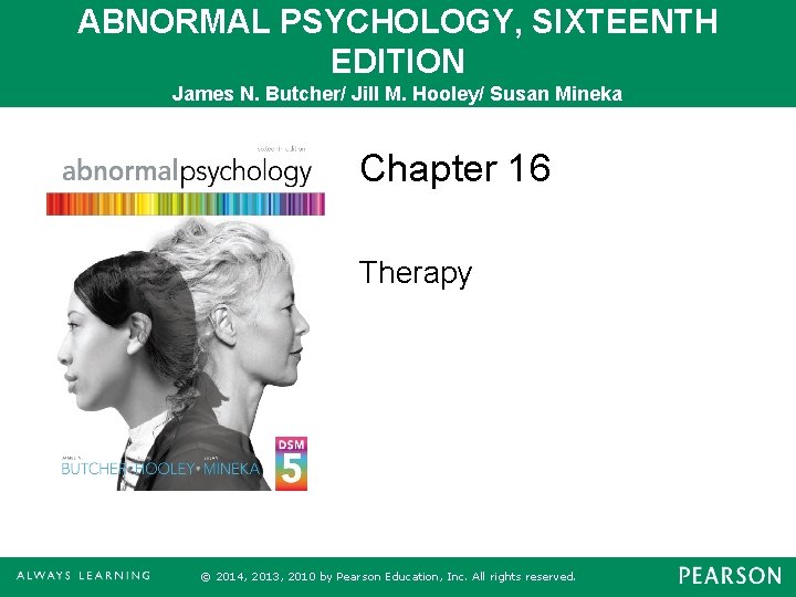 ABNORMAL PSYCHOLOGY, SIXTEENTH EDITION James N. Butcher/ Jill M. Hooley/ Susan Mineka Chapter 16