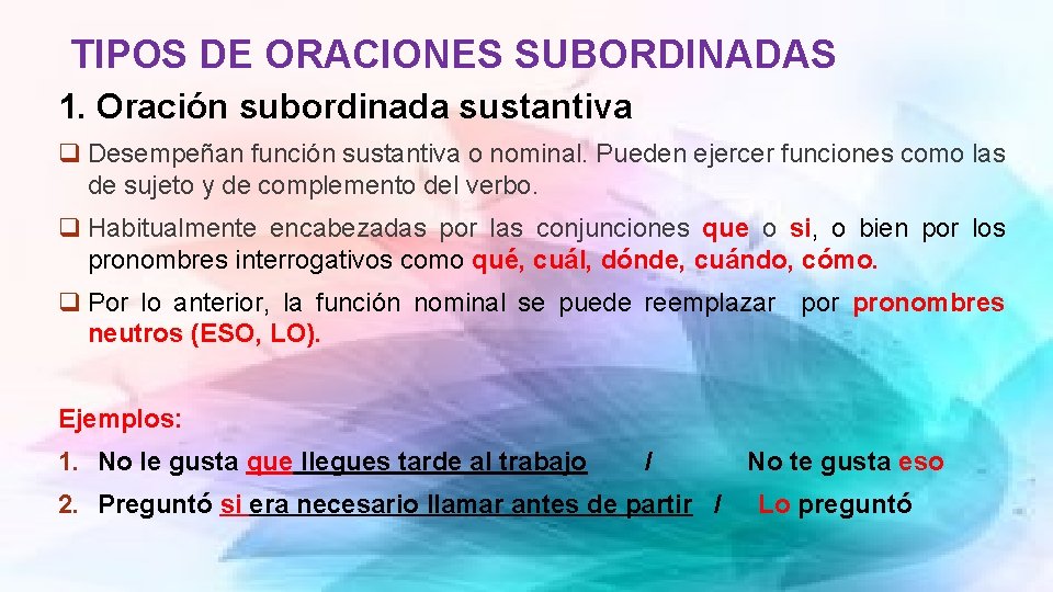 TIPOS DE ORACIONES SUBORDINADAS 1. Oración subordinada sustantiva q Desempeñan función sustantiva o nominal.