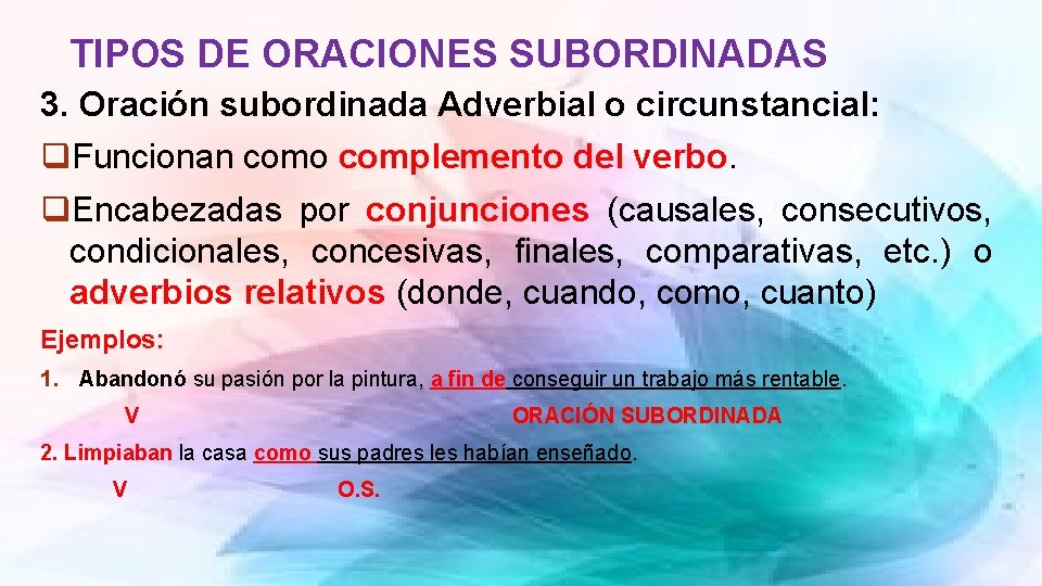 TIPOS DE ORACIONES SUBORDINADAS 3. Oración subordinada Adverbial o circunstancial: q. Funcionan como complemento