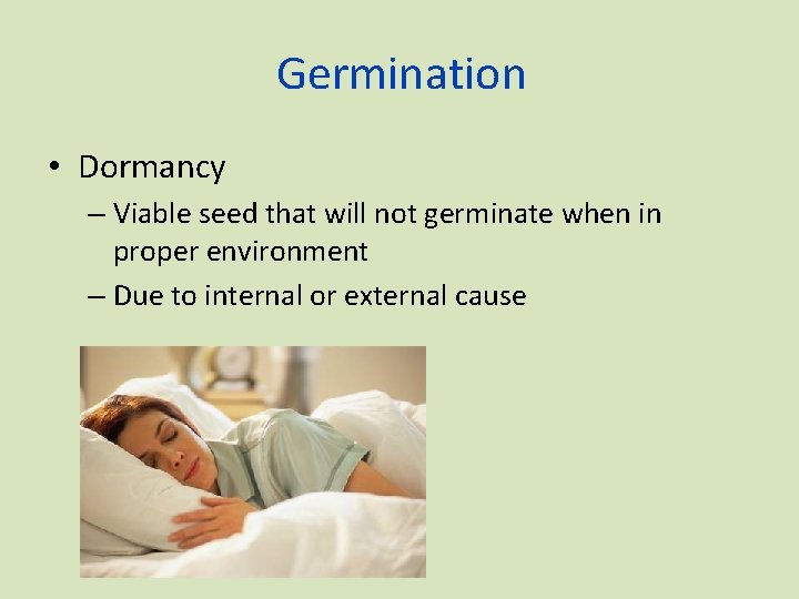 Germination • Dormancy – Viable seed that will not germinate when in proper environment