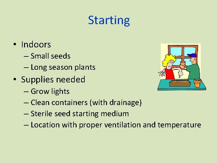 Starting • Indoors – Small seeds – Long season plants • Supplies needed –