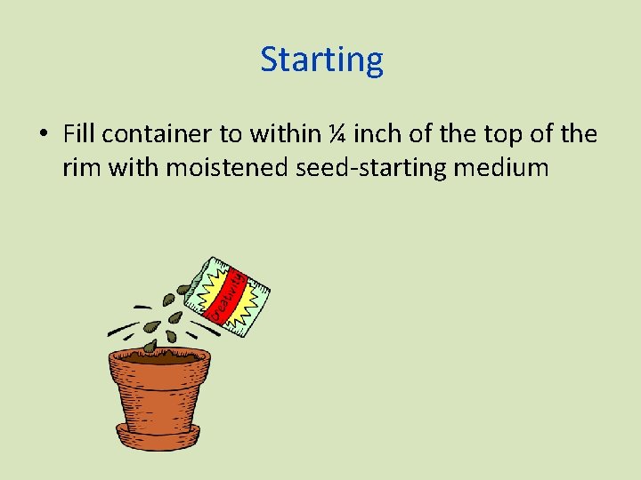 Starting • Fill container to within ¼ inch of the top of the rim