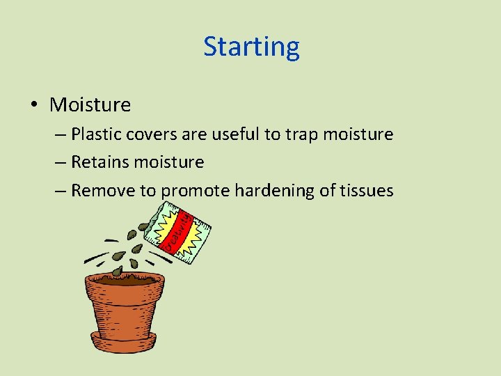 Starting • Moisture – Plastic covers are useful to trap moisture – Retains moisture