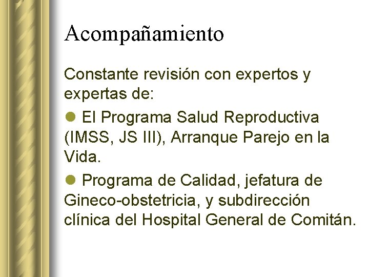 Acompañamiento Constante revisión con expertos y expertas de: l El Programa Salud Reproductiva (IMSS,