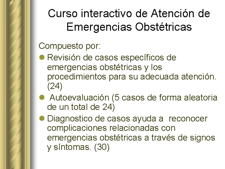 Curso interactivo de Atención de Emergencias Obstétricas Compuesto por: l Revisión de casos específicos