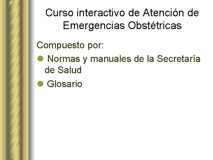 Curso interactivo de Atención de Emergencias Obstétricas Compuesto por: l Normas y manuales de