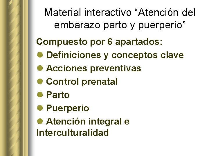 Material interactivo “Atención del embarazo parto y puerperio” Compuesto por 6 apartados: l Definiciones