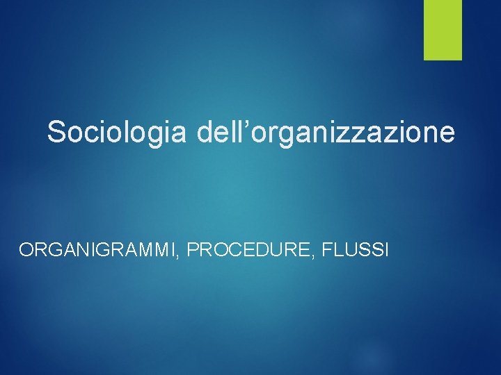 Sociologia dell’organizzazione ORGANIGRAMMI, PROCEDURE, FLUSSI 