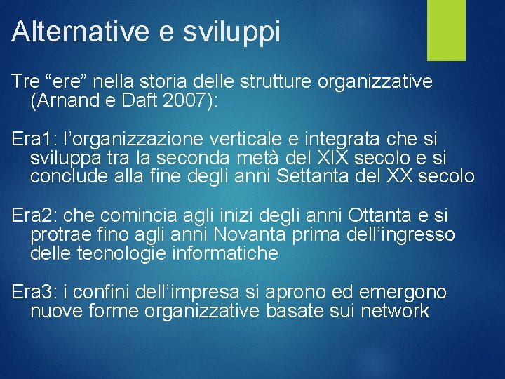 Alternative e sviluppi Tre “ere” nella storia delle strutture organizzative (Arnand e Daft 2007):